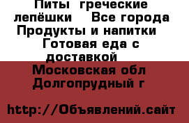 Питы (греческие лепёшки) - Все города Продукты и напитки » Готовая еда с доставкой   . Московская обл.,Долгопрудный г.